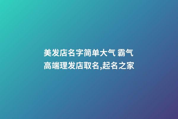 美发店名字简单大气 霸气高端理发店取名,起名之家-第1张-店铺起名-玄机派